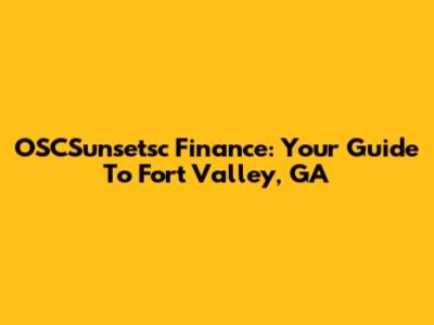 OSCSunsetsc Finance: Your Guide To Fort Valley, GA