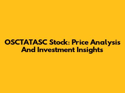 OSCTATASC Stock: Price Analysis And Investment Insights