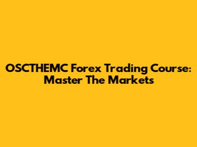 OSCTHEMC Forex Trading Course: Master The Markets
