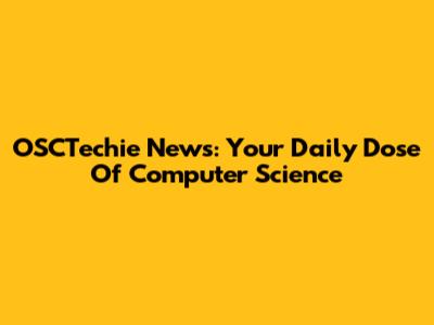 OSCTechie News: Your Daily Dose Of Computer Science