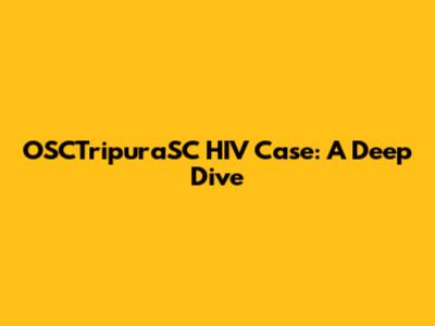 OSCTripuraSC HIV Case: A Deep Dive