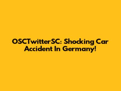 OSCTwitterSC: Shocking Car Accident In Germany!
