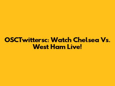 OSCTwittersc: Watch Chelsea Vs. West Ham Live!