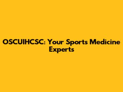 OSCUIHCSC: Your Sports Medicine Experts