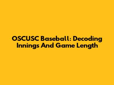 OSCUSC Baseball: Decoding Innings And Game Length