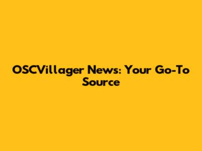 OSCVillager News: Your Go-To Source