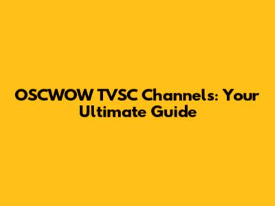 OSCWOW TVSC Channels: Your Ultimate Guide