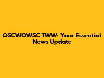 OSCWOWSC TWW: Your Essential News Update