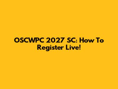 OSCWPC 2027 SC: How To Register Live!