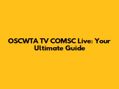 OSCWTA TV COMSC Live: Your Ultimate Guide