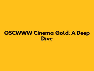 OSCWWW Cinema Gold: A Deep Dive