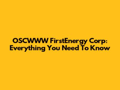 OSCWWW FirstEnergy Corp: Everything You Need To Know