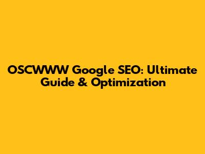 OSCWWW Google SEO: Ultimate Guide & Optimization