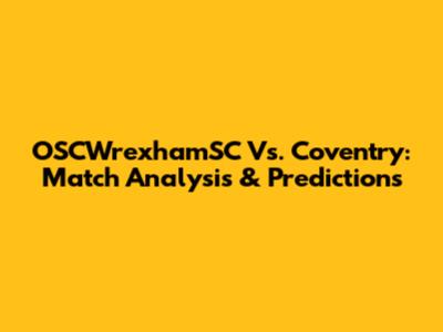 OSCWrexhamSC Vs. Coventry: Match Analysis & Predictions