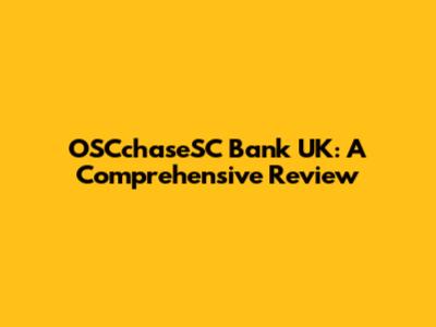OSCchaseSC Bank UK: A Comprehensive Review