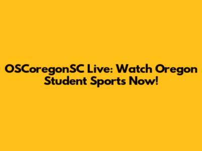 OSCoregonSC Live: Watch Oregon Student Sports Now!
