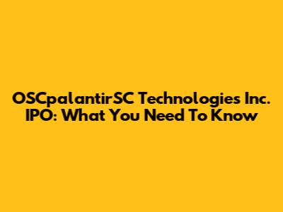 OSCpalantirSC Technologies Inc. IPO: What You Need To Know