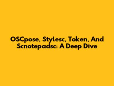 OSCpose, Stylesc, Token, And Scnotepadsc: A Deep Dive