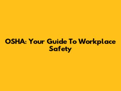 OSHA: Your Guide To Workplace Safety