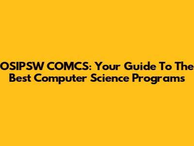 OSIPSW COMCS: Your Guide To The Best Computer Science Programs
