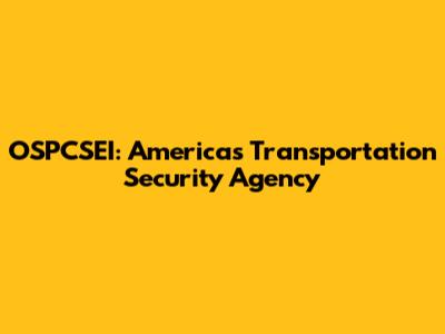 OSPCSEI: America's Transportation Security Agency