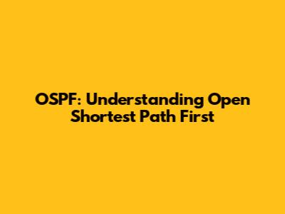 OSPF: Understanding Open Shortest Path First