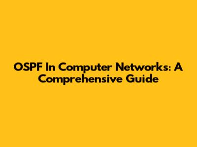 OSPF In Computer Networks: A Comprehensive Guide