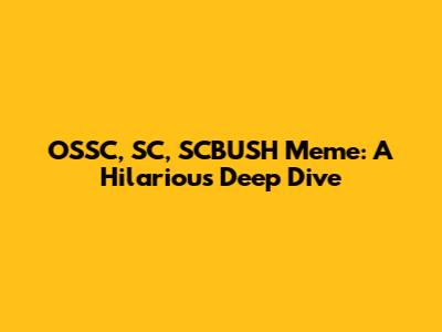 OSSC, SC, SCBUSH Meme: A Hilarious Deep Dive