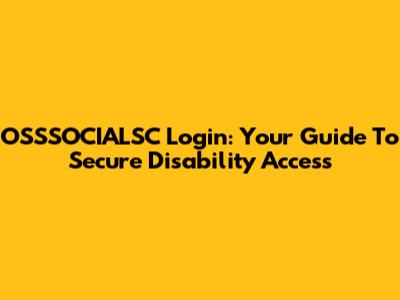 OSSSOCIALSC Login: Your Guide To Secure Disability Access