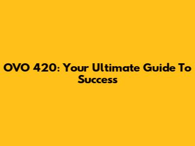 OVO 420: Your Ultimate Guide To Success