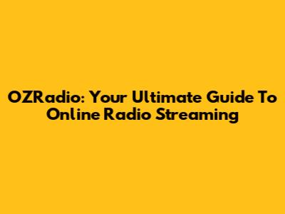 OZRadio: Your Ultimate Guide To Online Radio Streaming