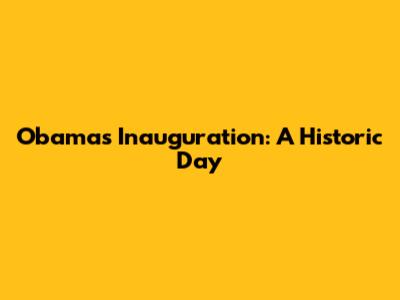 Obama's Inauguration: A Historic Day