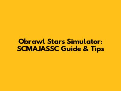 Obrawl Stars Simulator: SCMAJASSC Guide & Tips