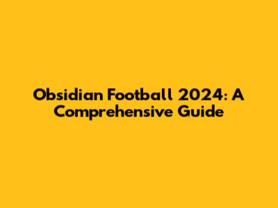 Obsidian Football 2024: A Comprehensive Guide