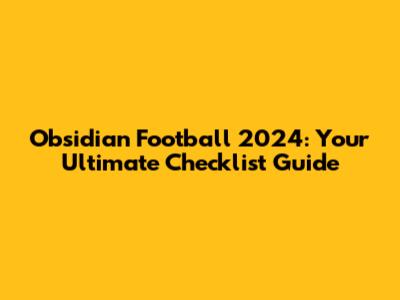 Obsidian Football 2024: Your Ultimate Checklist Guide