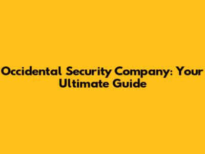 Occidental Security Company: Your Ultimate Guide