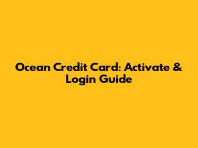 Ocean Credit Card: Activate & Login Guide