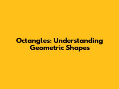 Octangles: Understanding Geometric Shapes