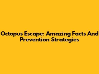 Octopus Escape: Amazing Facts And Prevention Strategies