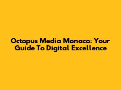 Octopus Media Monaco: Your Guide To Digital Excellence