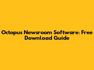 Octopus Newsroom Software: Free Download Guide