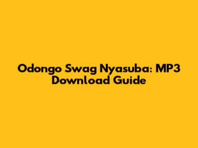 Odongo Swag Nyasuba: MP3 Download Guide