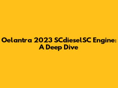 Oelantra 2023 SCdieselSC Engine: A Deep Dive
