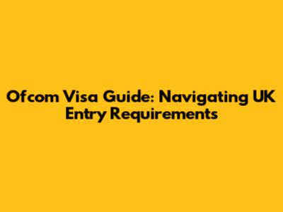 Ofcom Visa Guide: Navigating UK Entry Requirements