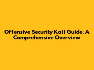 Offensive Security Kali Guide: A Comprehensive Overview