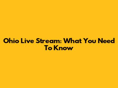 Ohio Live Stream: What You Need To Know