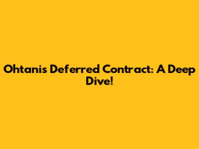 Ohtani's Deferred Contract: A Deep Dive!