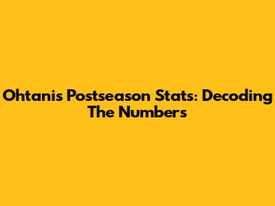 Ohtani's Postseason Stats: Decoding The Numbers