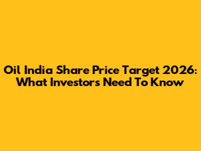 Oil India Share Price Target 2026: What Investors Need To Know