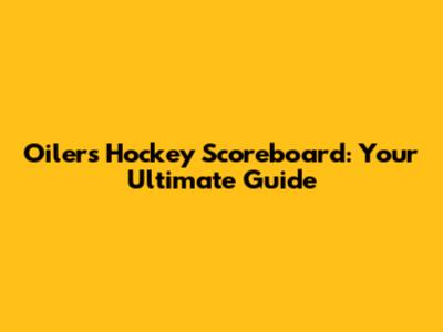 Oilers Hockey Scoreboard: Your Ultimate Guide